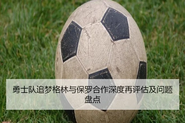 勇士队追梦格林与保罗合作深度再评估及问题盘点